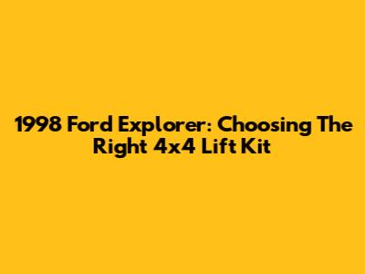 1998 Ford Explorer: Choosing The Right 4x4 Lift Kit