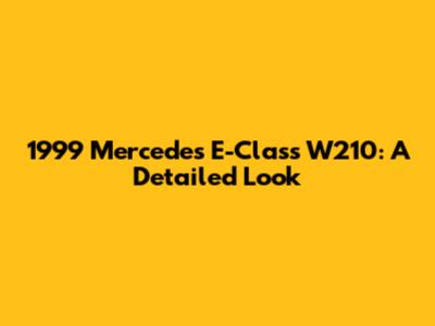 1999 Mercedes E-Class W210: A Detailed Look