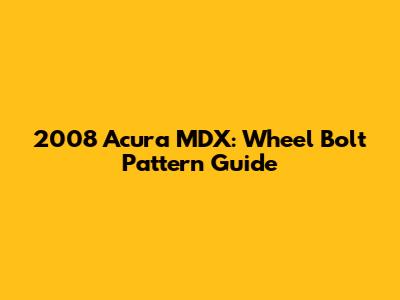 2008 Acura MDX: Wheel Bolt Pattern Guide