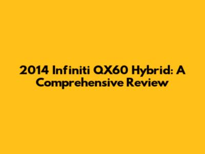2014 Infiniti QX60 Hybrid: A Comprehensive Review