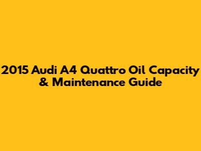 2015 Audi A4 Quattro Oil Capacity & Maintenance Guide