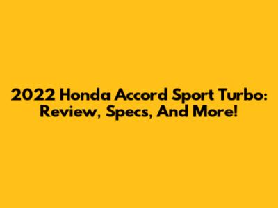 2022 Honda Accord Sport Turbo: Review, Specs, And More!