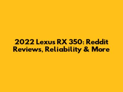 2022 Lexus RX 350: Reddit Reviews, Reliability & More
