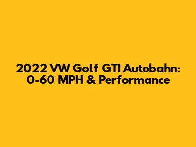 2022 VW Golf GTI Autobahn: 0-60 MPH & Performance