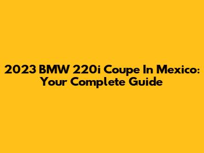 2023 BMW 220i Coupe In Mexico: Your Complete Guide