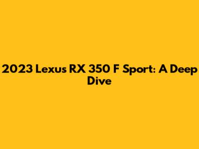 2023 Lexus RX 350 F Sport: A Deep Dive