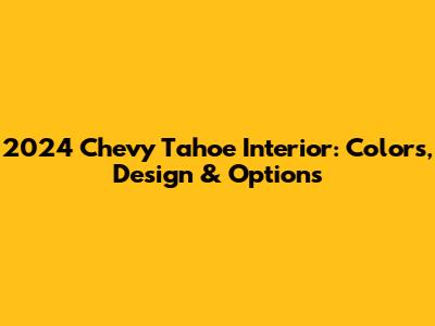 2024 Chevy Tahoe Interior: Colors, Design & Options
