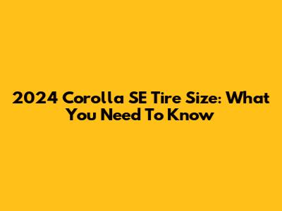 2024 Corolla SE Tire Size: What You Need To Know