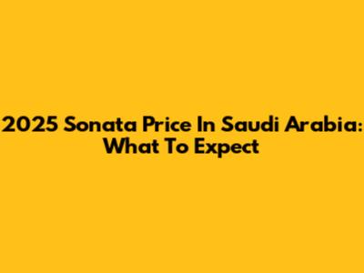 2025 Sonata Price In Saudi Arabia: What To Expect