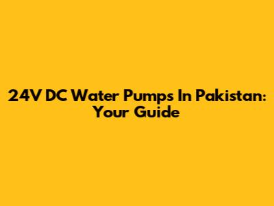 24V DC Water Pumps In Pakistan: Your Guide