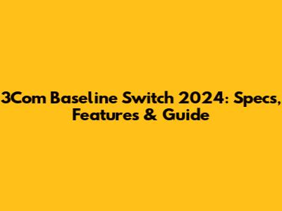 3Com Baseline Switch 2024: Specs, Features & Guide