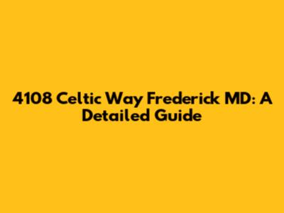 4108 Celtic Way Frederick MD: A Detailed Guide
