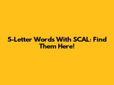 5-Letter Words With SCAL: Find Them Here!