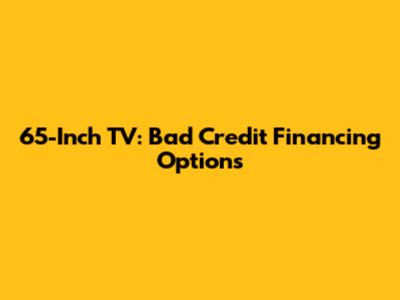65-Inch TV: Bad Credit Financing Options