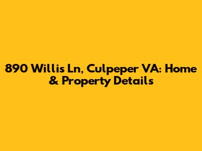 890 Willis Ln, Culpeper VA: Home & Property Details