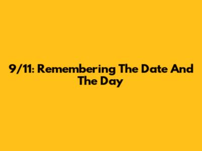 9/11: Remembering The Date And The Day