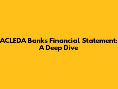 ACLEDA Bank's Financial Statement: A Deep Dive