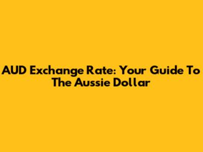 AUD Exchange Rate: Your Guide To The Aussie Dollar
