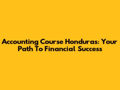 Accounting Course Honduras: Your Path To Financial Success