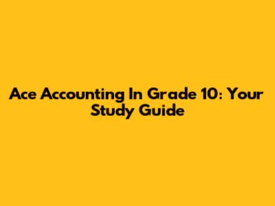 Ace Accounting In Grade 10: Your Study Guide
