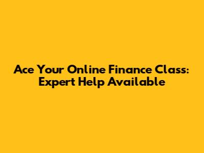 Ace Your Online Finance Class: Expert Help Available