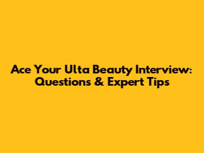 Ace Your Ulta Beauty Interview: Questions & Expert Tips