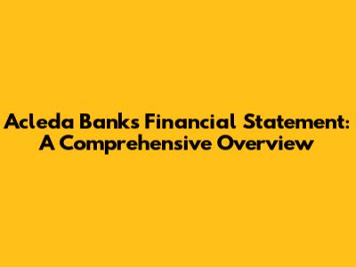 Acleda Bank's Financial Statement: A Comprehensive Overview