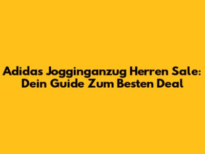 Adidas Jogginganzug Herren Sale: Dein Guide Zum Besten Deal
