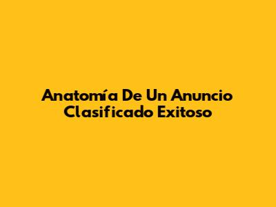 Anatomía De Un Anuncio Clasificado Exitoso