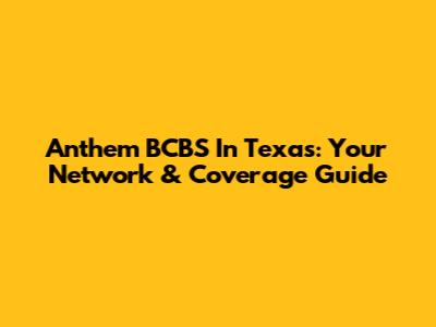 Anthem BCBS In Texas: Your Network & Coverage Guide