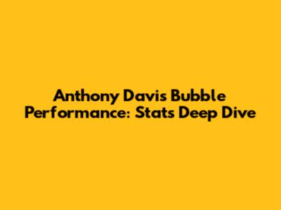 Anthony Davis' Bubble Performance: Stats Deep Dive