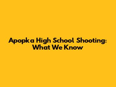 Apopka High School Shooting: What We Know