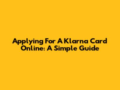 Applying For A Klarna Card Online: A Simple Guide