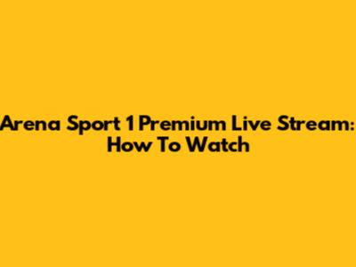 Arena Sport 1 Premium Live Stream: How To Watch