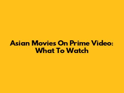Asian Movies On Prime Video: What To Watch