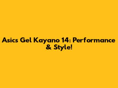 Asics Gel Kayano 14: Performance & Style!