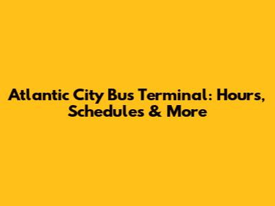 Atlantic City Bus Terminal: Hours, Schedules & More