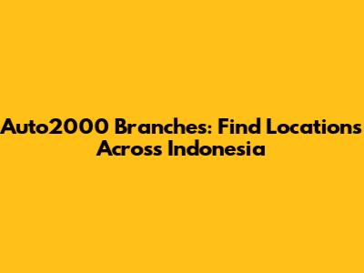 Auto2000 Branches: Find Locations Across Indonesia