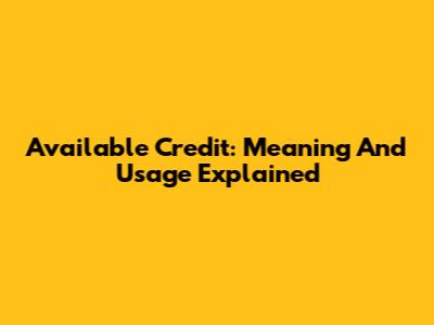 Available Credit: Meaning And Usage Explained