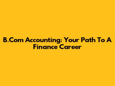 B.Com Accounting: Your Path To A Finance Career