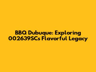 BBQ Dubuque: Exploring 002639SC's Flavorful Legacy