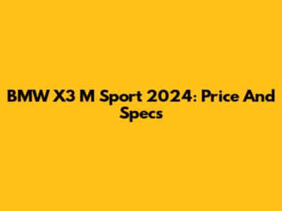 BMW X3 M Sport 2024: Price And Specs
