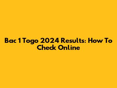 Bac 1 Togo 2024 Results: How To Check Online