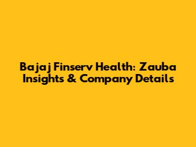 Bajaj Finserv Health: Zauba Insights & Company Details