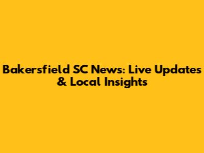 Bakersfield SC News: Live Updates & Local Insights