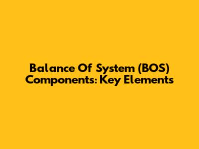 Balance Of System (BOS) Components: Key Elements