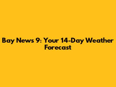 Bay News 9: Your 14-Day Weather Forecast