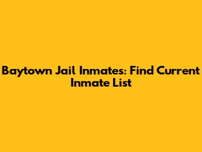 Baytown Jail Inmates: Find Current Inmate List