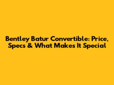 Bentley Batur Convertible: Price, Specs & What Makes It Special