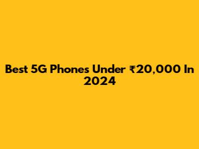Best 5G Phones Under ₹20,000 In 2024